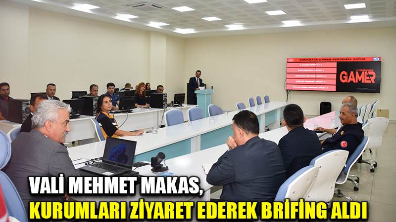 VALİ MEHMET MAKAS,  KURUMLARI ZİYARET EDEREK BRİFİNG ALDI