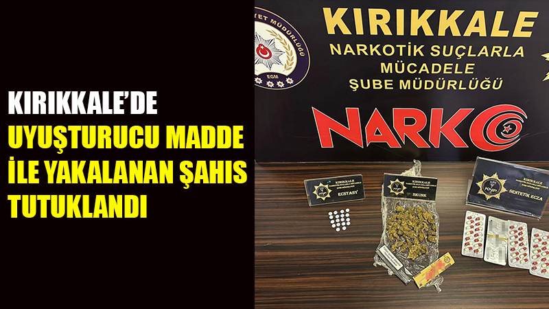 Kırıkkale’de uyuşturucu madde ile yakalanan şahıs tutuklandı