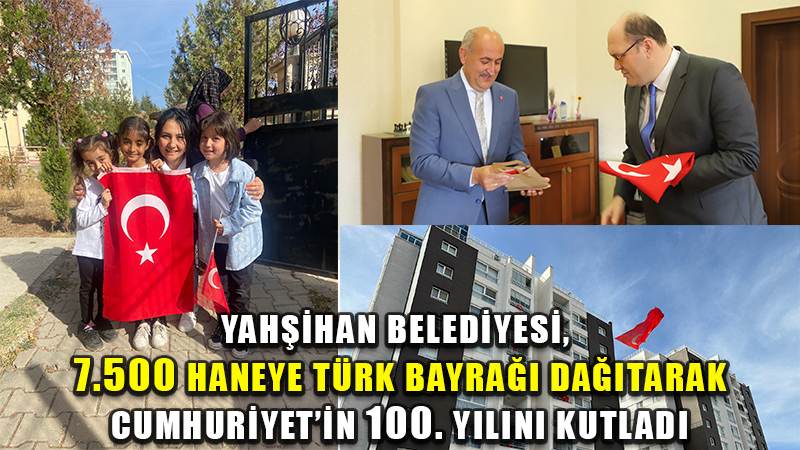 YAHŞİHAN BELEDİYESİ, 7.500 HANEYE TÜRK BAYRAĞI DAĞITARAK CUMHURİYET'İN 100. YILINI KUTLADI
