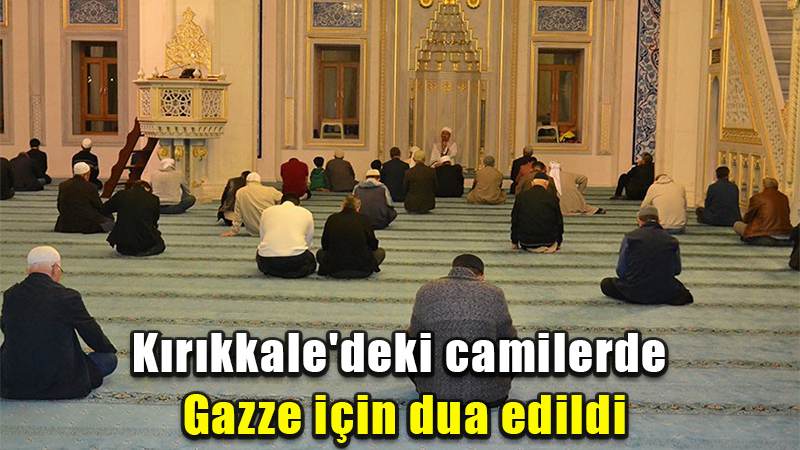 Kırıkkale'deki camilerde Gazze için dua edildi