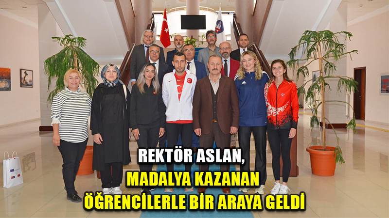 Rektör Aslan, Ulusal Ve Uluslararası Spor Müsabakalarında Madalya Kazanan Öğrencilerle Bir Araya Geldi