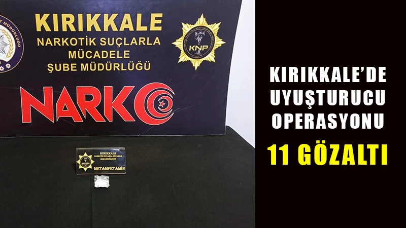 Kırıkkale’de uyuşturucu operasyonu: 11 gözaltı