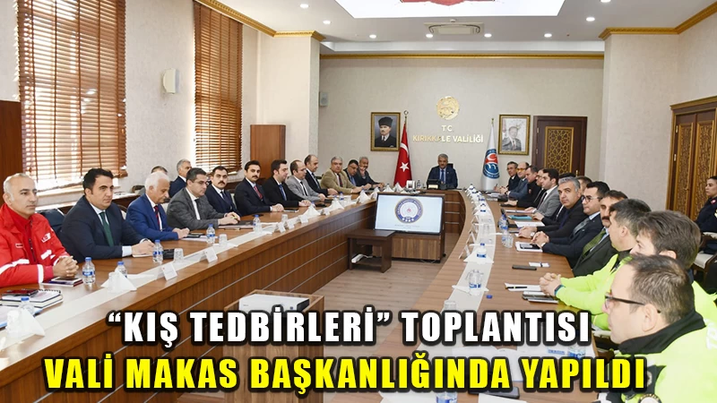 "Kış Tedbirleri" toplantısı Vali Makas başkanlığında yapıldı