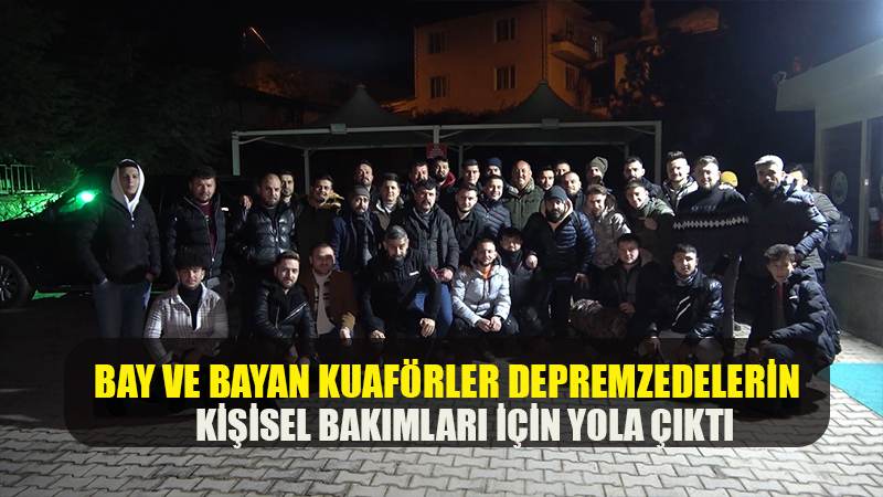 Bay ve bayan kuaförler depremzedelerin kişisel bakımları için yola çıktı