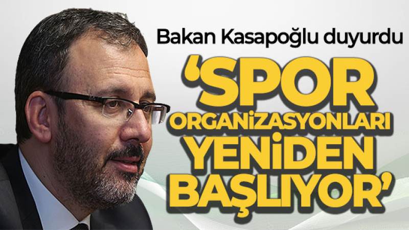 Bakan Kasapoğlu, spor organizasyonlarının yeniden başlayacağını duyurdu