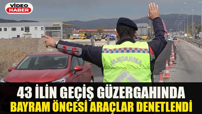 43 ilin geçiş güzergahında bayram öncesi denetim: Araçlar tek tek durduruldu