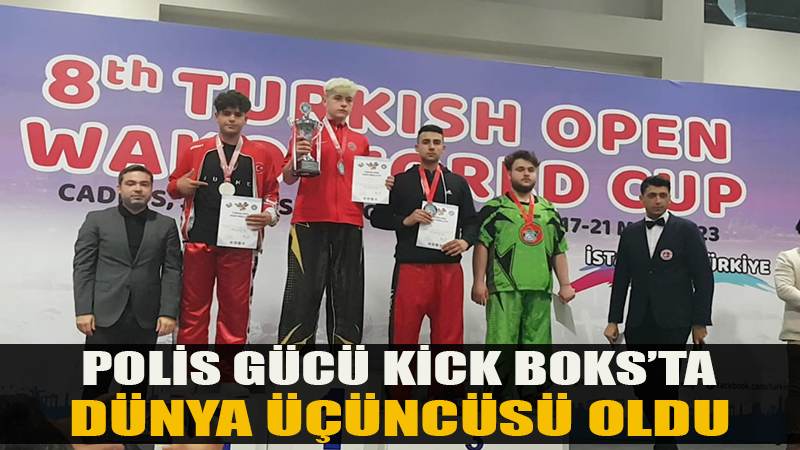 POLİS GÜCÜ KİCK BOKS’TA DÜNYA ÜÇÜNCÜSÜ OLDU