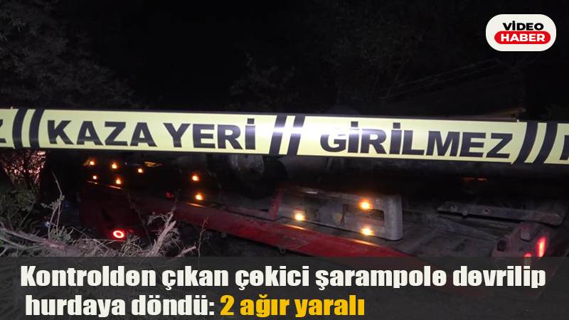 Kontrolden çıkan çekici şarampole devrilip hurdaya döndü: 2 ağır yaralı