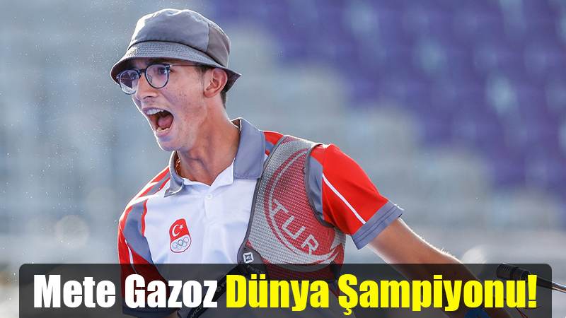 Mete Gazoz Dünya Şampiyonu!