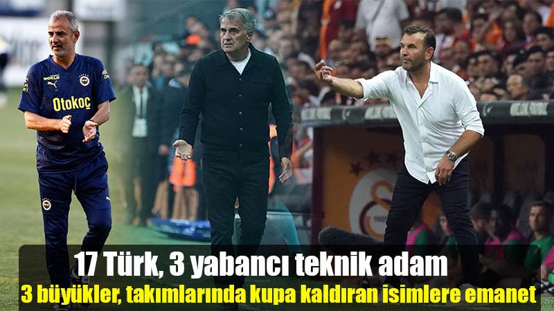 17 Türk, 3 yabancı teknik adam. 3 büyükler, takımlarında kupa kaldıran isimlere emanet