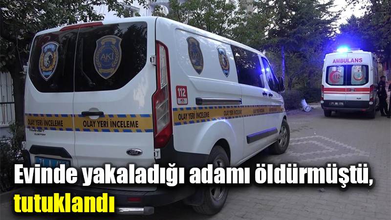Evinde yakaladığı adamı öldürmüştü, tutuklandı