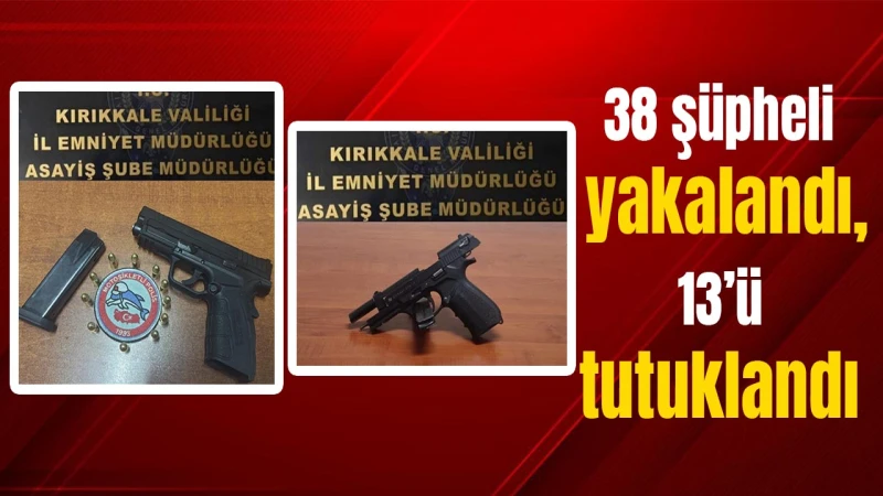 38 şüpheli yakalandı, 13’ü tutuklandı