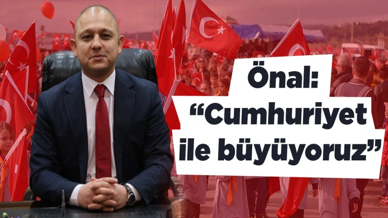 Önal: “Cumhuriyet ile büyüyoruz”