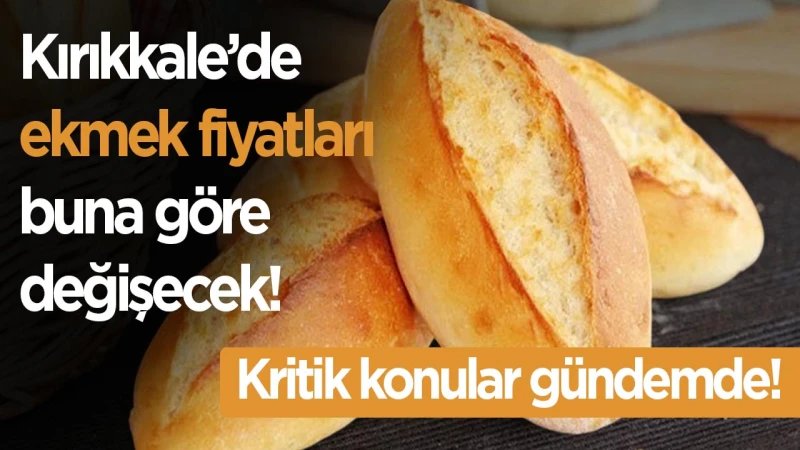 Kırıkkale’de ekmek fiyatları buna göre değişecek!