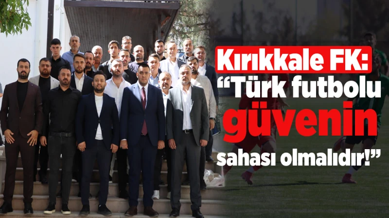 Kırıkkale FK: “Türk futbolu güvenin sahası olmalıdır!”