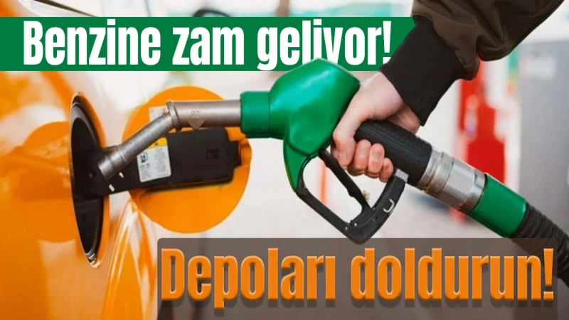 Benzine zam geliyor! Depoları doldurun!