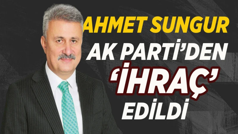 Ahmet Sungur, AK Parti’den ihraç edildi!