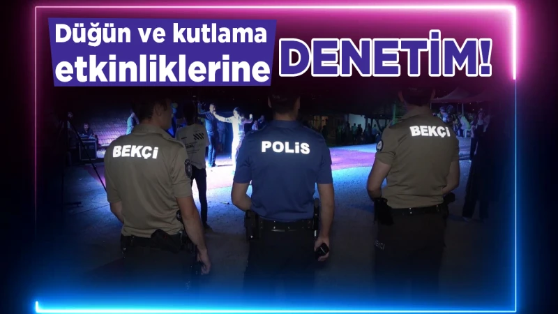 Düğün ve kutlama etkinliklerine denetim!