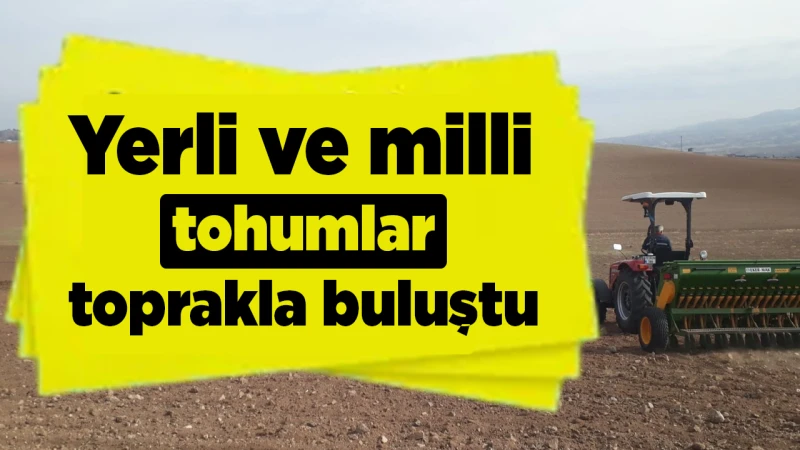 Yerli ve milli tohumlar toprakla buluştu