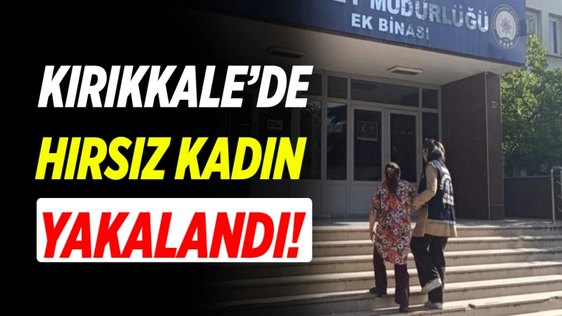 Kırıkkale’de hırsız kadın yakalandı!