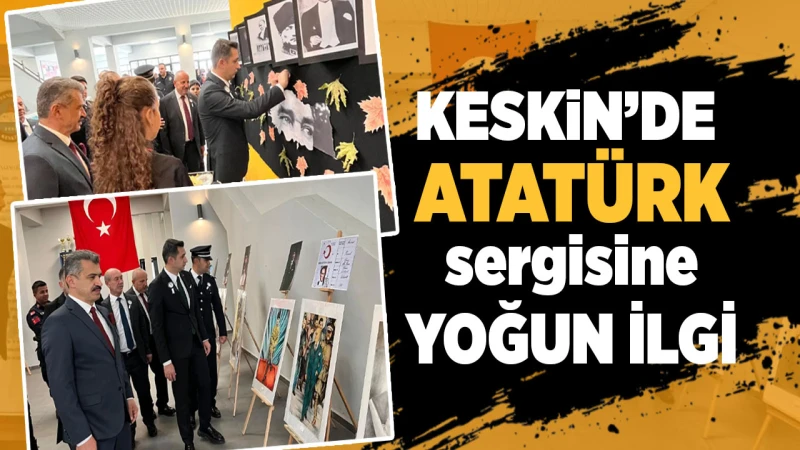 Keskin’de Atatürk sergisine yoğun ilgi
