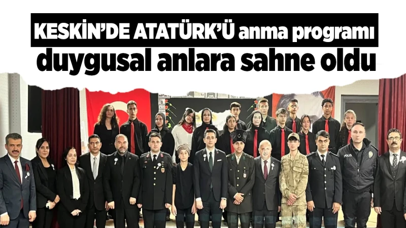 Keskin’de Atatürk’ü anma programı duygusal anlara sahne oldu
