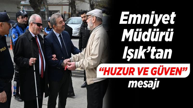 Emniyet Müdürü Işık’tan huzur ve güven mesajı
