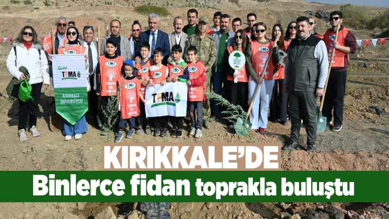 Kırıkkale’de binlerce fidan toprakla buluştu