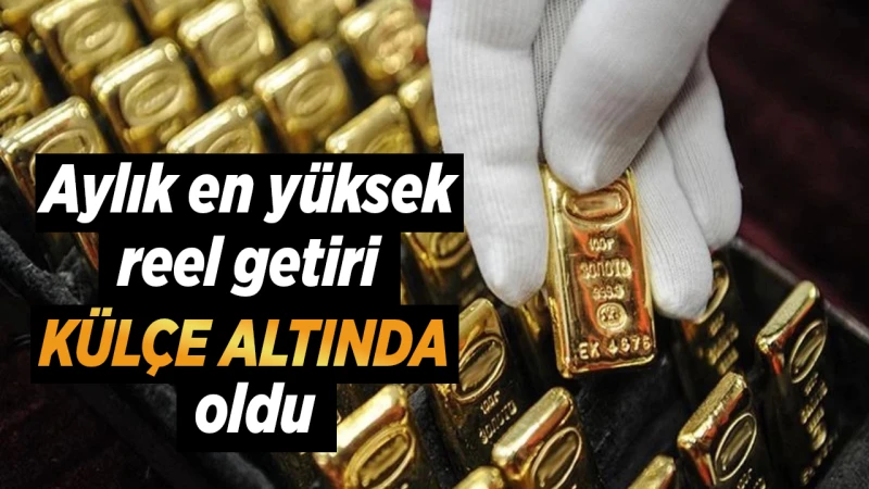 Aylık en yüksek reel getiri külçe altında oldu