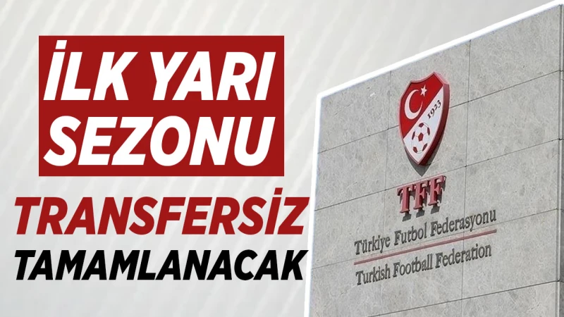 İlkyarı sezonu transfesiz tamamlanacak