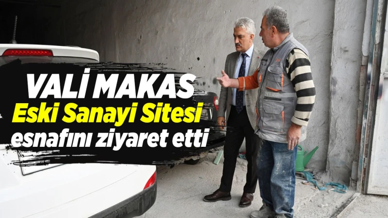 Vali Makas, Eski Sanayi Sitesi esnafını ziyaret etti
