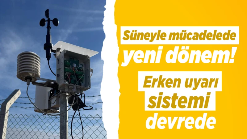 Süneyle mücadelede yeni dönem! Erken uyarı sistemi devrede