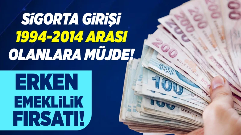 Sigorta girişi 1994-2014 arası olanlara müjde! Erken emeklilik fırsatı!