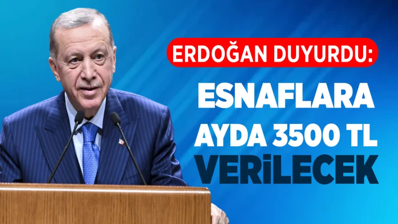 Erdoğan duyurdu: Esnaflara ayda 3500 TL verilecek