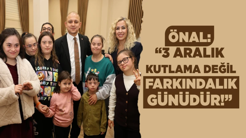 Önal: “3 Aralık kutlama değil, farkındalık günüdür!”
