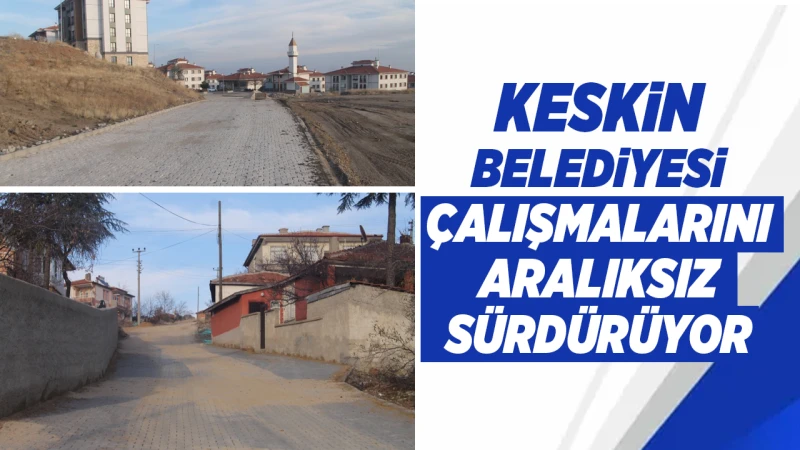 Keskin Belediyesi çalışmalarını aralıksız sürdürüyor