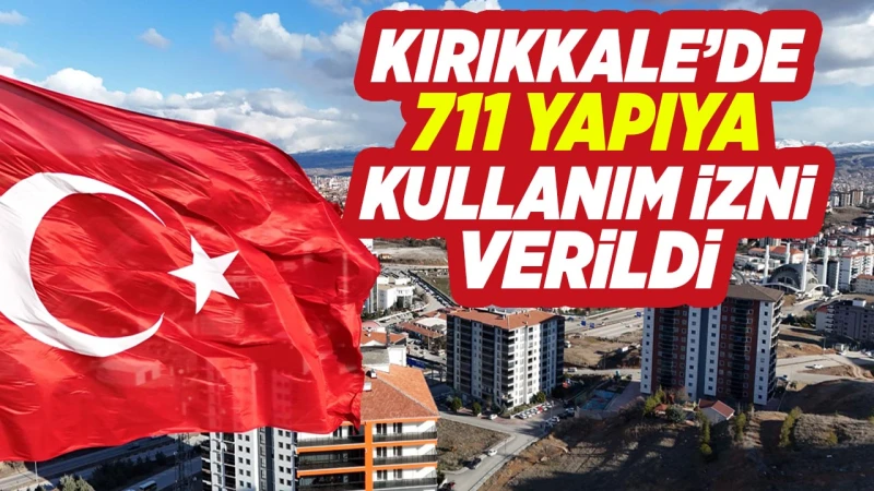 Kırıkkale’de 711 yapıya kullanım izni verildi