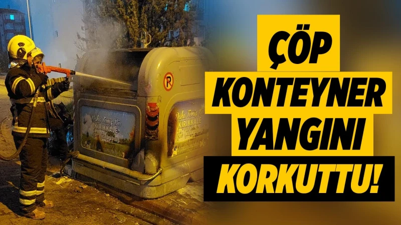 Çöp konteyner yangını korkuttu!