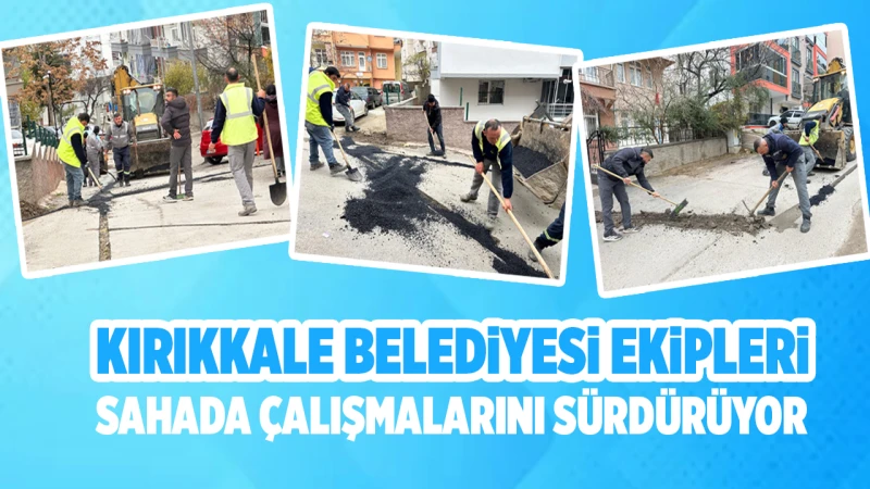 Kırıkkale Belediyesi ekipleri sahada çalışmalarını sürdürüyor
