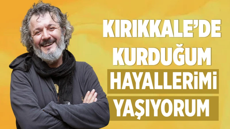 Kırıkkale’de kurduğum hayallerimi yaşıyorum