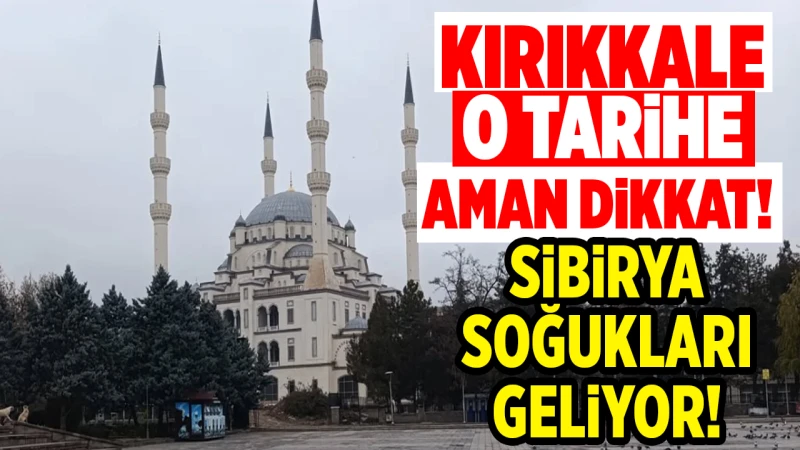 Kırıkkale o tarihe aman dikkat! Sibirya soğukları geliyor!