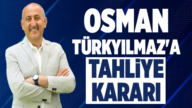Osman Türkyılmaz’a tahliye kararı