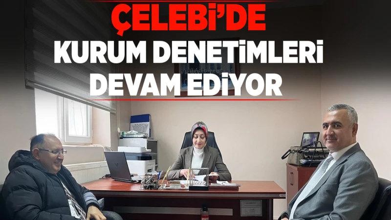 Çelebi’de kurum denetimleri devam ediyor