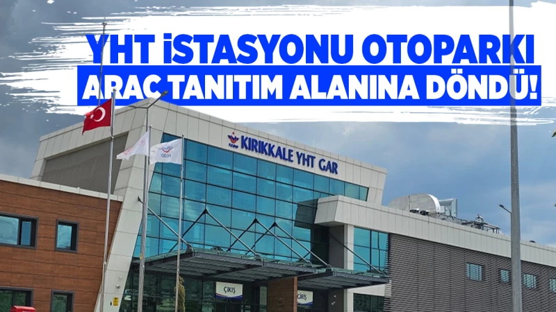 YHT istasyonu otoparkı araç tanıtım alanına döndü!