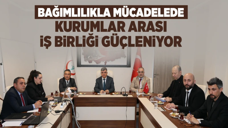 Bağımlılıkla mücadelede kurumlar arası iş birliği güçleniyor