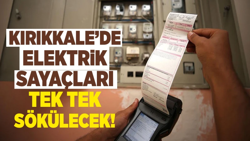 Kırıkkale’de elektrik sayaçları tek tek sökülecek!