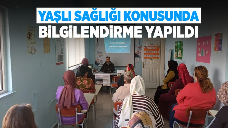 Yaşlı sağlığı konusunda bilgilendirme yapıldı
