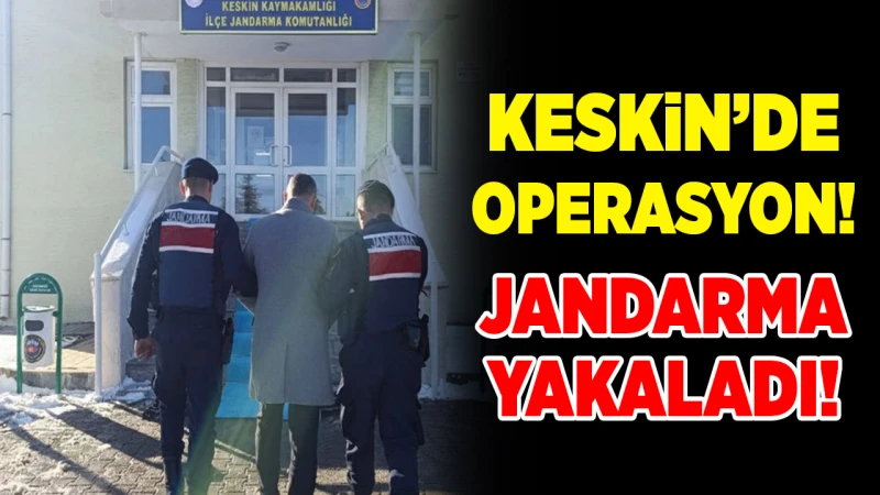 Keskin’de operasyon! Jandarma yakaladı!