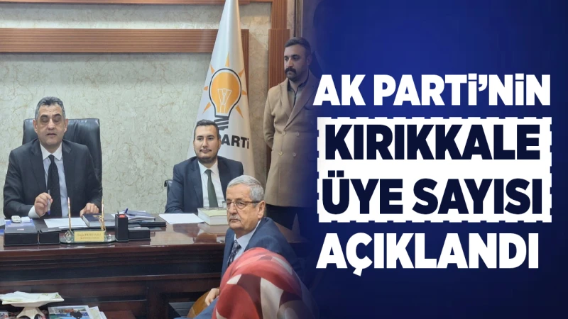AK Parti’nin Kırıkkale üye sayısı açıklandı