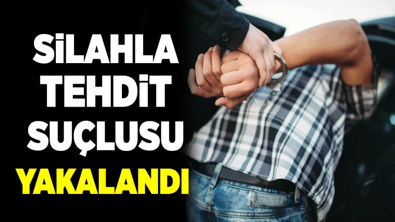 Silahla tehdit suçlusu yakalandı